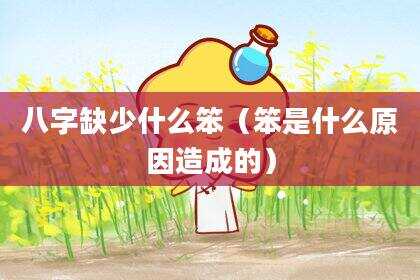 八字缺少什么笨（笨是什么原因造成的）