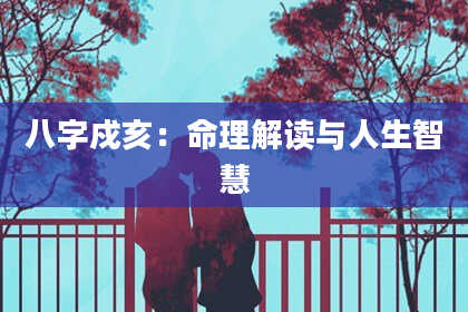 八字戍亥：命理解读与人生智慧