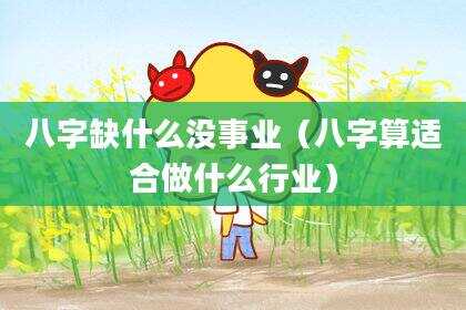 八字缺什么没事业（八字算适合做什么行业）