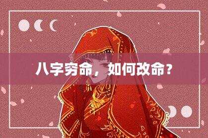 八字穷命，如何改命？