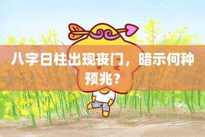 八字日柱出现丧门，暗示何种预兆？
