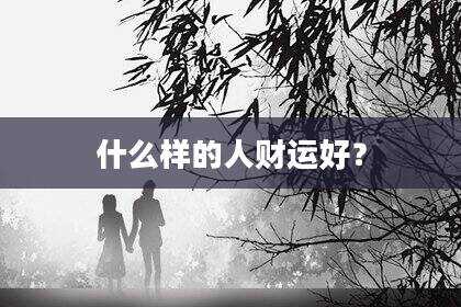 什么样的人财运好？