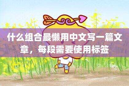 什么组合最懒用中文写一篇文章，每段需要使用标签