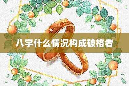八字什么情况构成破格者