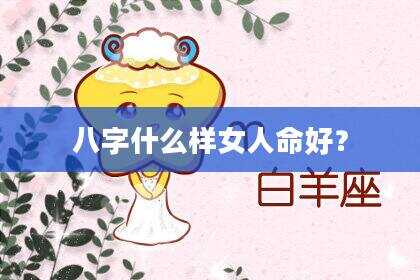 八字什么样女人命好？