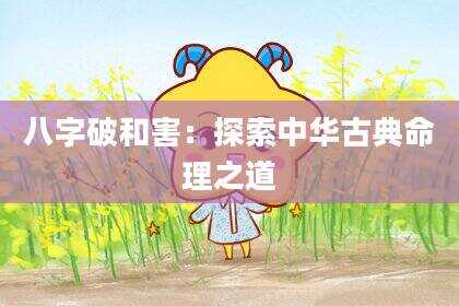 八字破和害：探索中华古典命理之道