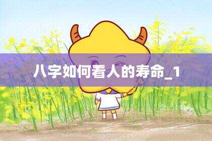 八字如何看人的寿命_1