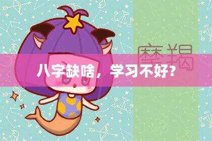 八字缺啥，学习不好？