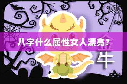 八字什么属性女人漂亮？