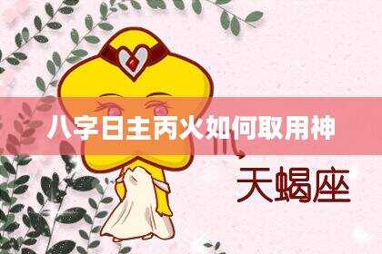 八字日主丙火如何取用神