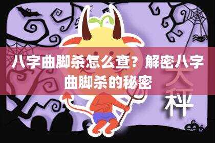 八字曲脚杀怎么查？解密八字曲脚杀的秘密