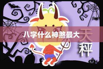 八字什么神煞最大