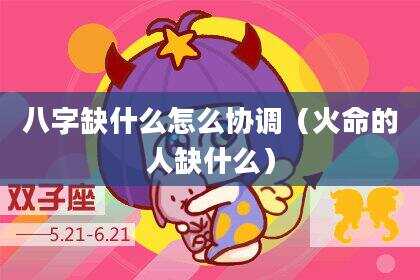 八字缺什么怎么协调（火命的人缺什么）