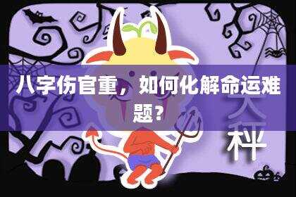 八字伤官重，如何化解命运难题？