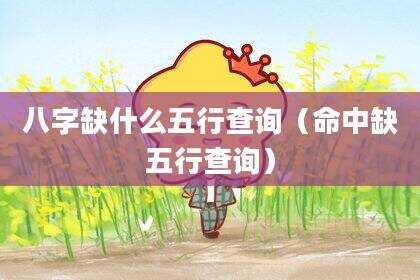 八字缺什么五行查询（命中缺五行查询）