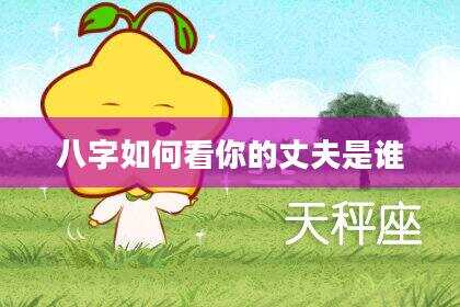 八字如何看你的丈夫是谁