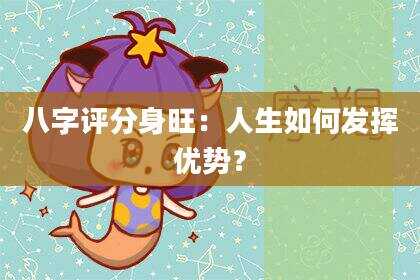 八字评分身旺：人生如何发挥优势？