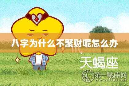 八字为什么不聚财呢怎么办