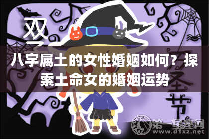 八字属土的女性婚姻如何？探索土命女的婚姻运势