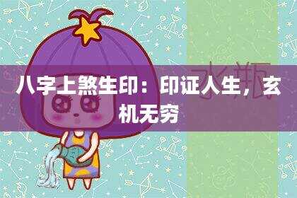 八字上煞生印：印证人生，玄机无穷
