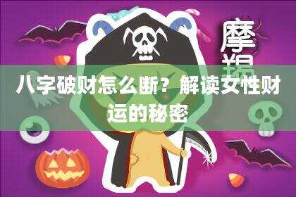 八字破财怎么断？解读女性财运的秘密