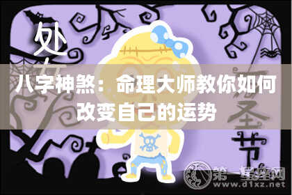 八字神煞：命理大师教你如何改变自己的运势
