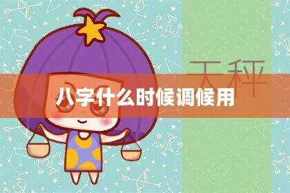 八字什么时候调候用