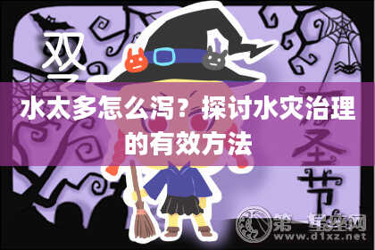 水太多怎么泻？探讨水灾治理的有效方法