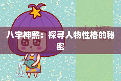 八字神煞：探寻人物性格的秘密