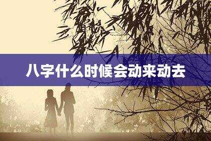 八字什么时候会动来动去