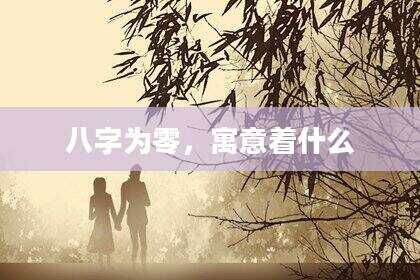 八字为零，寓意着什么