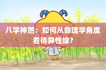 八字神煞：如何从命理学角度看待异性缘？