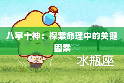 八字十神：探索命理中的关键因素