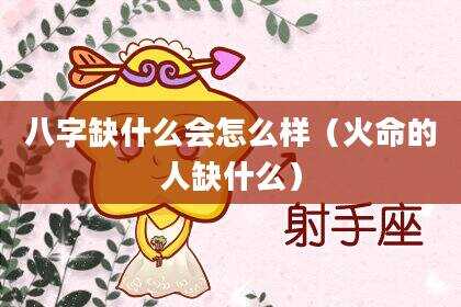 八字缺什么会怎么样（火命的人缺什么）