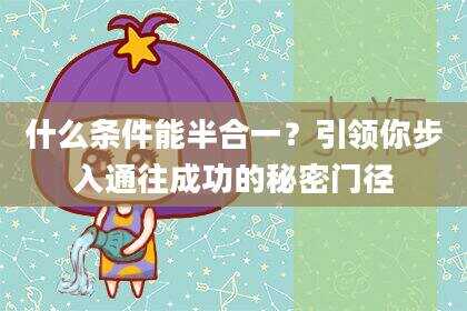 什么条件能半合一？引领你步入通往成功的秘密门径