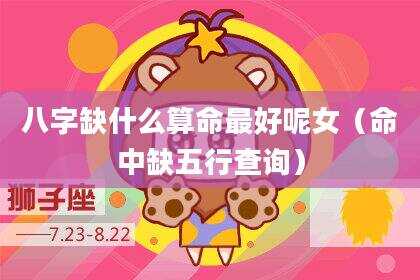 八字缺什么算命最好呢女（命中缺五行查询）