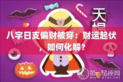 八字日支偏财被穿：财运起伏，如何化解？