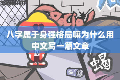 八字属于身强格局嘛为什么用中文写一篇文章