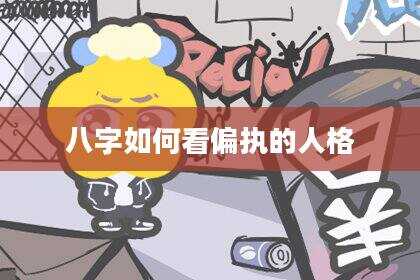 八字如何看偏执的人格
