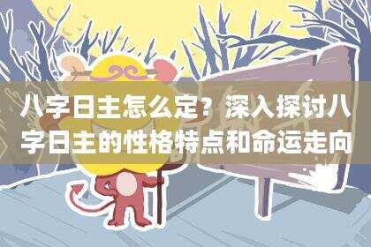 八字日主怎么定？深入探讨八字日主的性格特点和命运走向