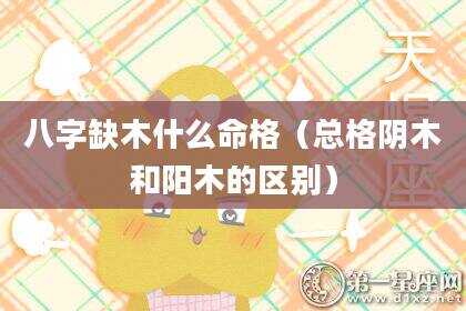 八字缺木什么命格（总格阴木和阳木的区别）