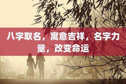 八字取名，寓意吉祥，名字力量，改变命运