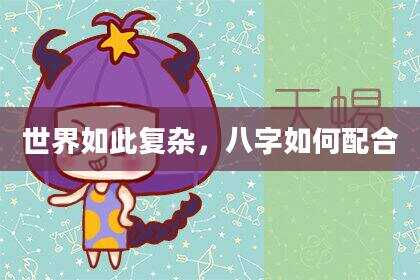世界如此复杂，八字如何配合