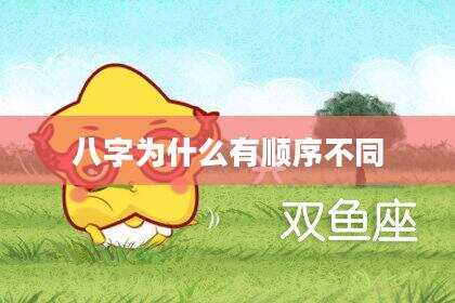 八字为什么有顺序不同