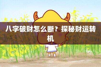 八字破财怎么断？探秘财运转机