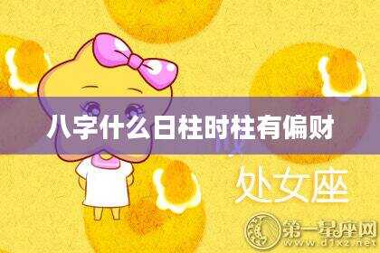 八字什么日柱时柱有偏财