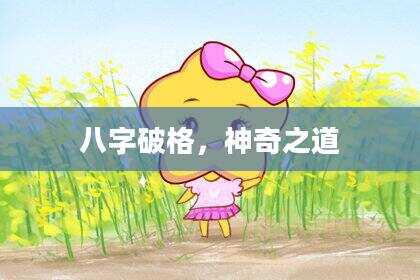八字破格，神奇之道