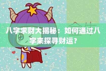 八字求财大揭秘：如何通过八字来探寻财运？