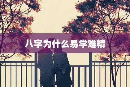 八字为什么易学难精