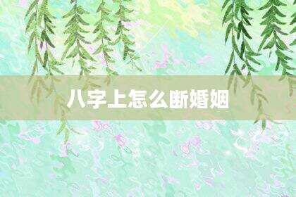 八字上怎么断婚姻